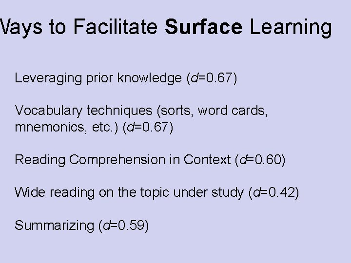 Ways to Facilitate Surface Learning Leveraging prior knowledge (d=0. 67) Vocabulary techniques (sorts, word