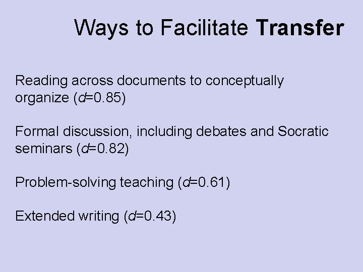 Ways to Facilitate Transfer Reading across documents to conceptually organize (d=0. 85) Formal discussion,