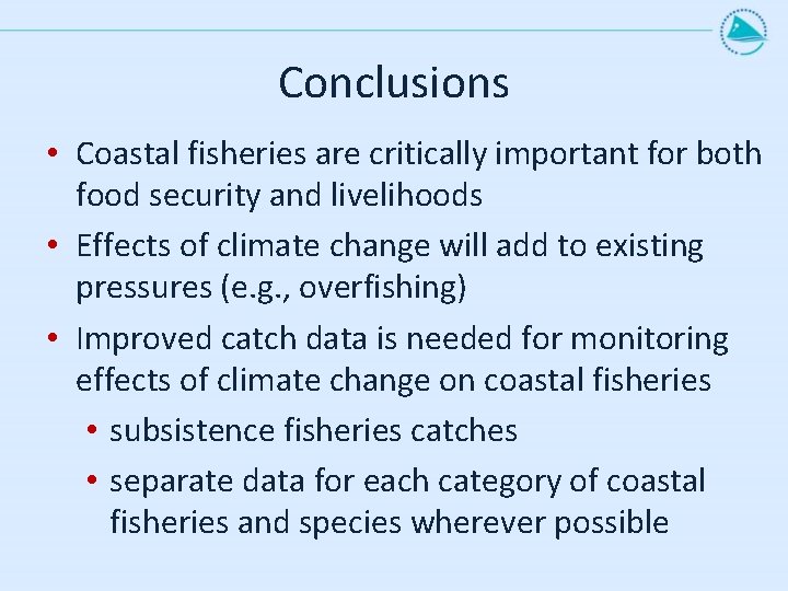 Conclusions • Coastal fisheries are critically important for both food security and livelihoods •