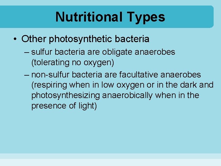 Nutritional Types • Other photosynthetic bacteria – sulfur bacteria are obligate anaerobes (tolerating no