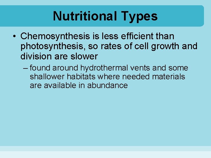Nutritional Types • Chemosynthesis is less efficient than photosynthesis, so rates of cell growth