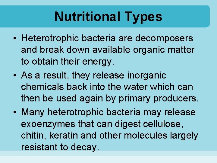 Nutritional Types • Heterotrophic bacteria are decomposers and break down available organic matter to