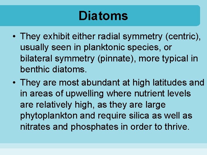Diatoms • They exhibit either radial symmetry (centric), usually seen in planktonic species, or