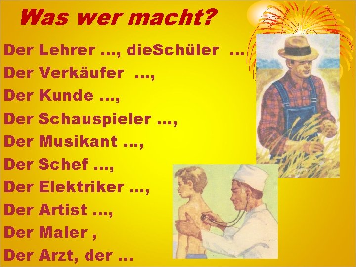 Was wer macht? Der Der Der Lehrer …, die. Schüler … Verkäufer …, Kunde