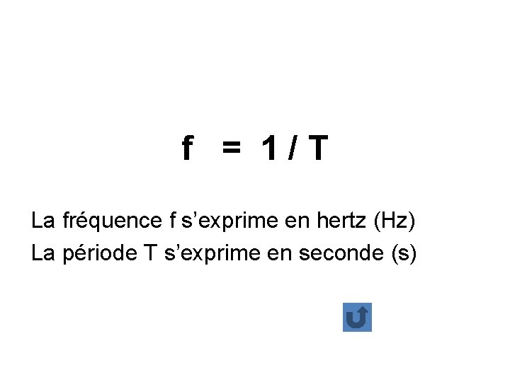 f = 1/T La fréquence f s’exprime en hertz (Hz) La période T s’exprime