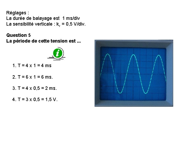 Réglages : La durée de balayage est 1 ms/div La sensibilité verticale : kv