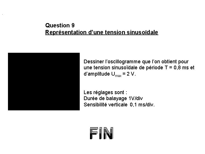 . Question 9 Représentation d’une tension sinusoïdale Dessiner l’oscillogramme que l’on obtient pour une