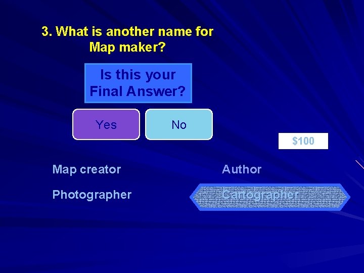 3. What is another name for Map maker? Is this your Final Answer? Yes