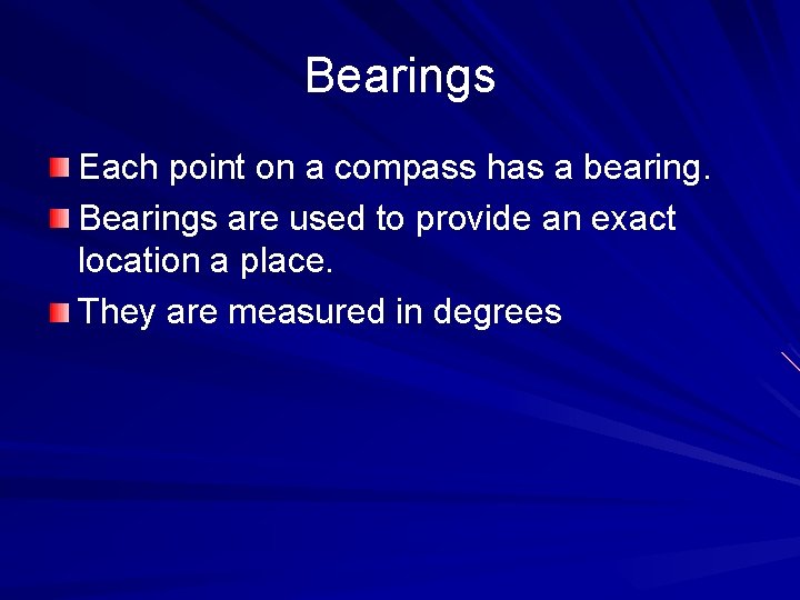 Bearings Each point on a compass has a bearing. Bearings are used to provide
