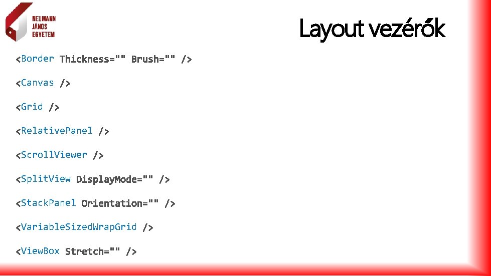 Layout vezérők Border Canvas Grid Relative. Panel Scroll. Viewer Split. View Stack. Panel Variable.