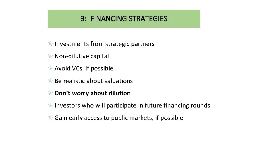 3: FINANCING STRATEGIES Investments from strategic partners Non-dilutive capital Avoid VCs, if possible Be