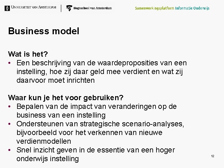 Business model Wat is het? • Een beschrijving van de waardeproposities van een instelling,