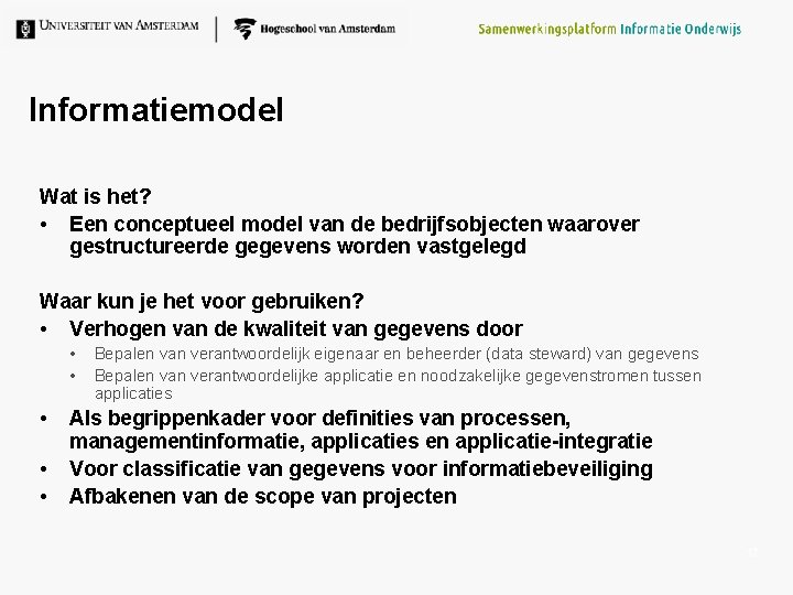 Informatiemodel Wat is het? • Een conceptueel model van de bedrijfsobjecten waarover gestructureerde gegevens