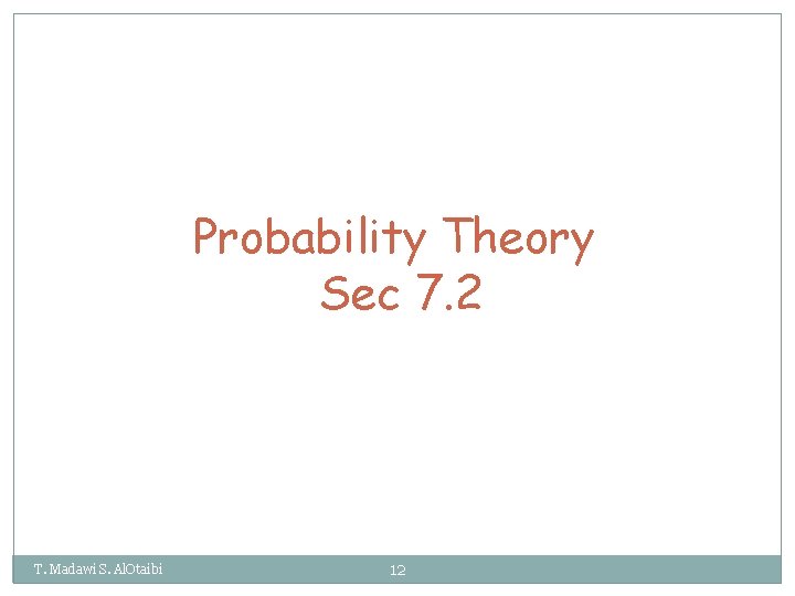 Probability Theory Sec 7. 2 T. Madawi S. Al. Otaibi 12 