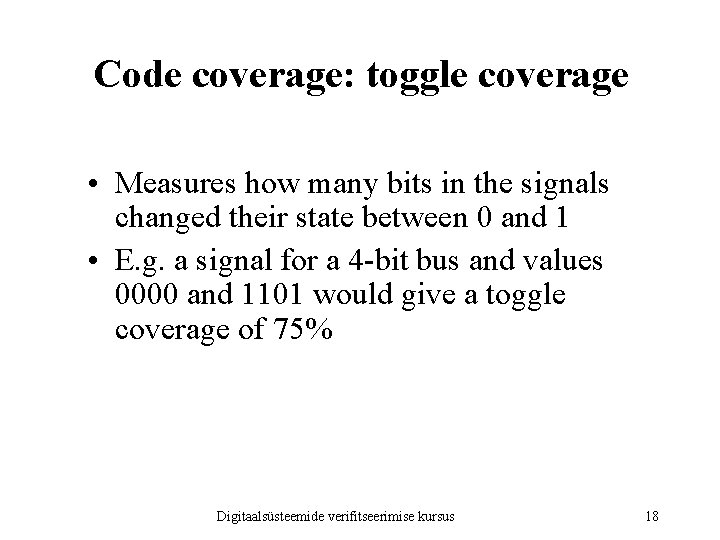 Code coverage: toggle coverage • Measures how many bits in the signals changed their