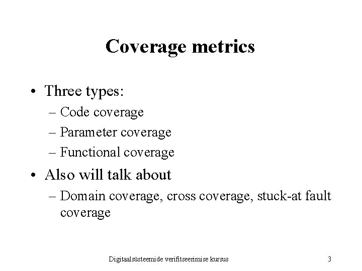 Coverage metrics • Three types: – Code coverage – Parameter coverage – Functional coverage