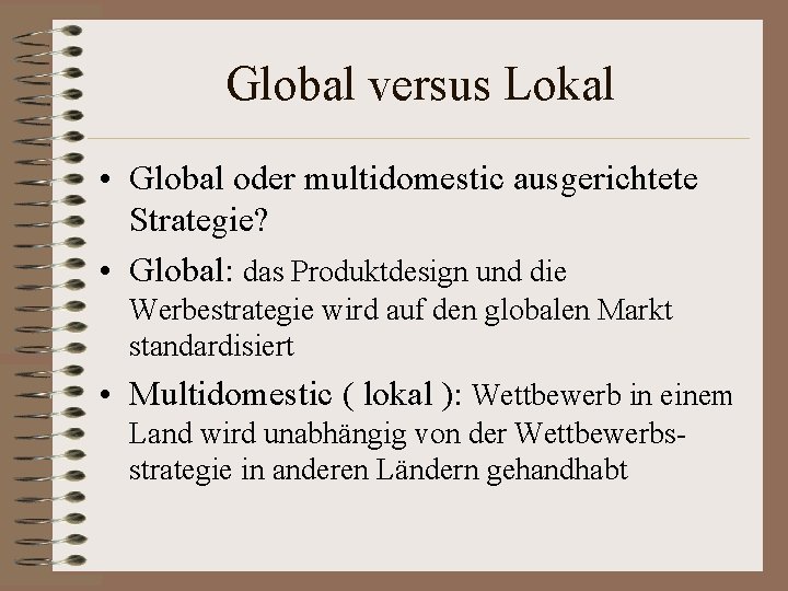 Global versus Lokal • Global oder multidomestic ausgerichtete Strategie? • Global: das Produktdesign und