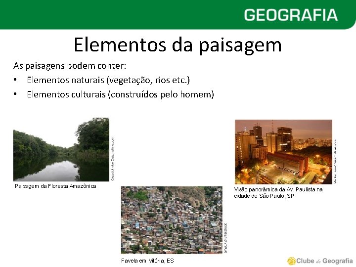 Elementos da paisagem As paisagens podem conter: • Elementos naturais (vegetação, rios etc. )