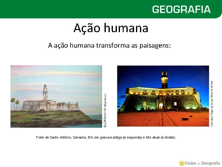 Ação humana A ação humana transforma as paisagens: Forte de Santo Antônio, Salvador, BA,