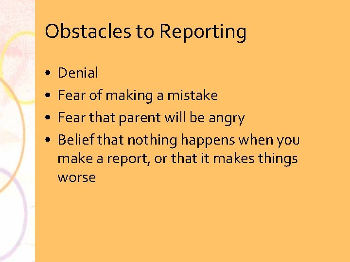 Obstacles to Reporting • • Denial Fear of making a mistake Fear that parent