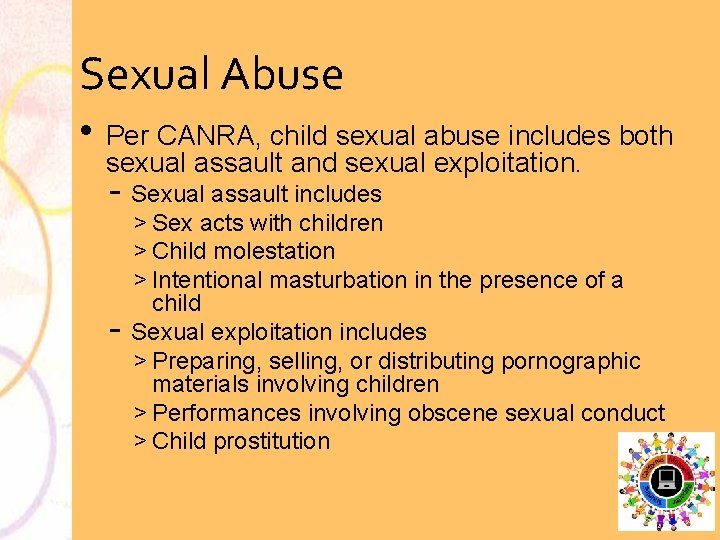 Sexual Abuse • Per CANRA, child sexual abuse includes both sexual assault and sexual