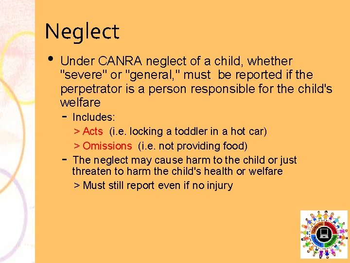 Neglect • Under CANRA neglect of a child, whether "severe" or "general, " must