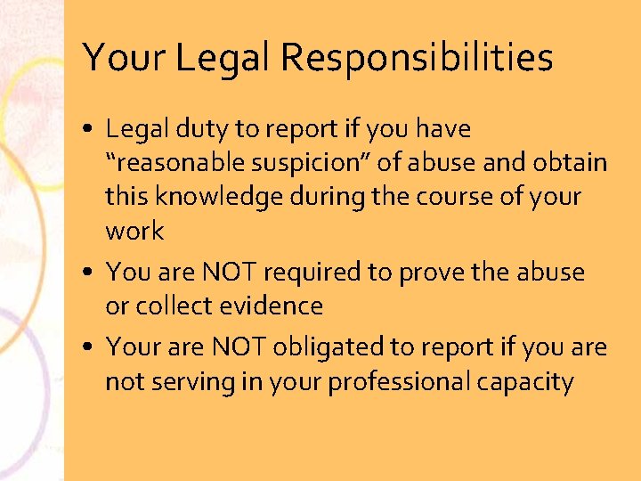 Your Legal Responsibilities • Legal duty to report if you have “reasonable suspicion” of
