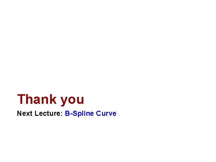 Thank you Next Lecture: B-Spline Curve 