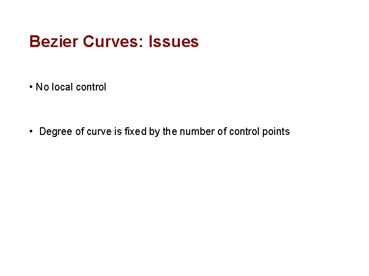 Bezier Curves: Issues • No local control • Degree of curve is fixed by