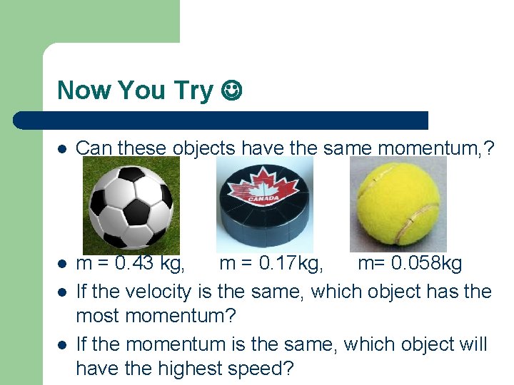 Now You Try l Can these objects have the same momentum, ? l m