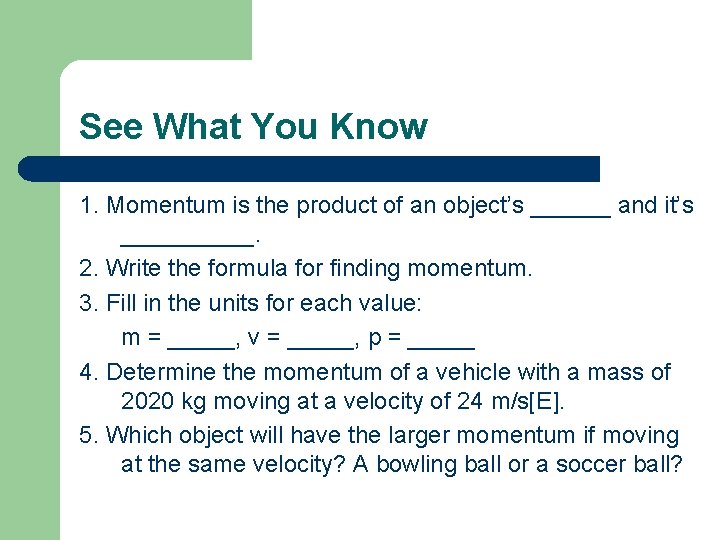 See What You Know 1. Momentum is the product of an object’s ______ and