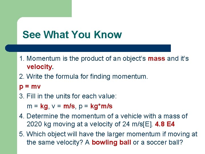 See What You Know 1. Momentum is the product of an object’s mass and