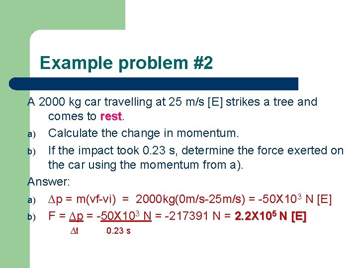 Example problem #2 A 2000 kg car travelling at 25 m/s [E] strikes a