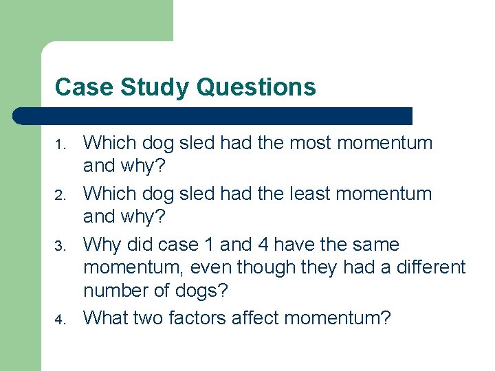 Case Study Questions 1. 2. 3. 4. Which dog sled had the most momentum