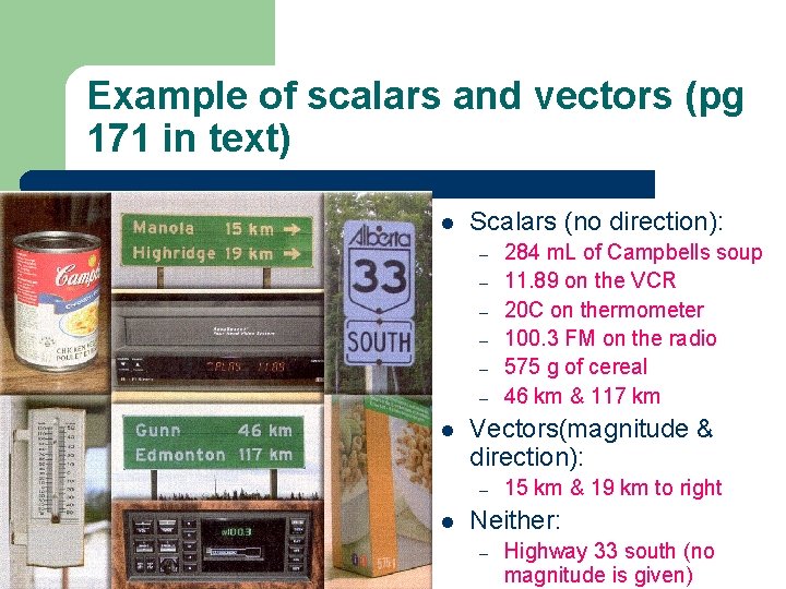 Example of scalars and vectors (pg 171 in text) l Scalars (no direction): –