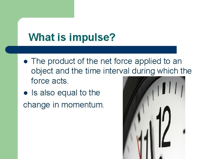 What is impulse? The product of the net force applied to an object and
