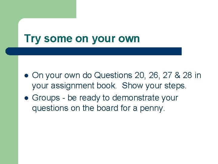 Try some on your own l l On your own do Questions 20, 26,