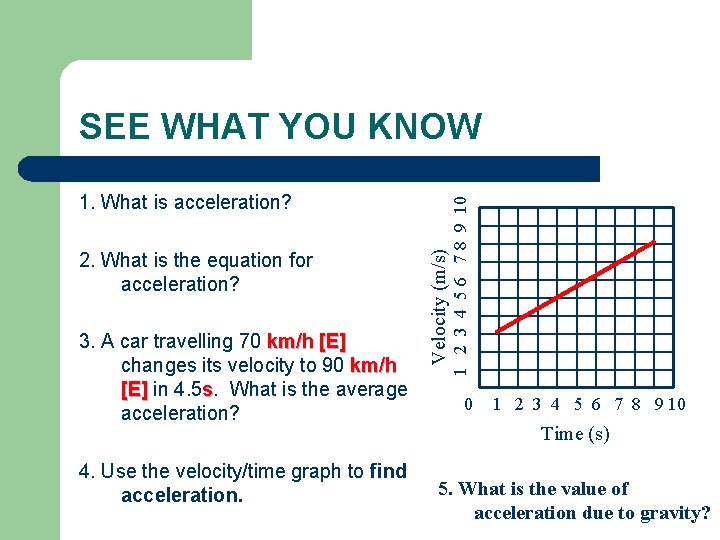 2. What is the equation for acceleration? 3. A car travelling 70 km/h [E]