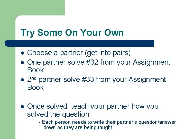 Try Some On Your Own l l Choose a partner (get into pairs) One