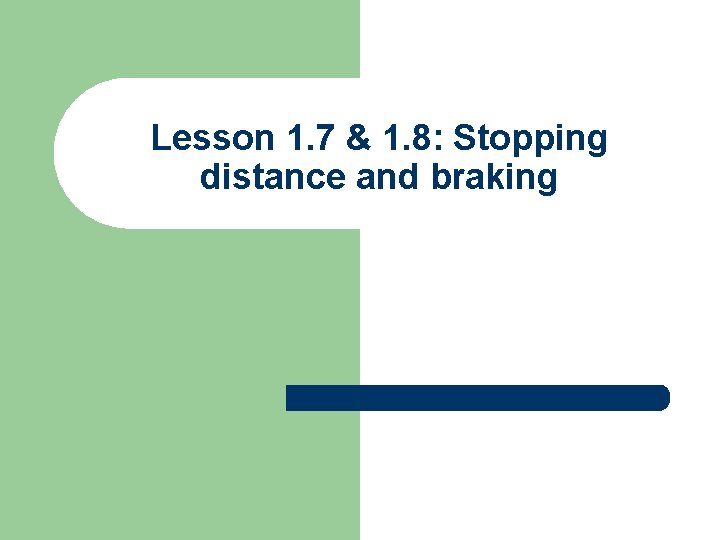 Lesson 1. 7 & 1. 8: Stopping distance and braking 