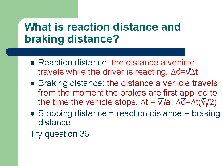 What is reaction distance and braking distance? Reaction distance: the distance a vehicle travels