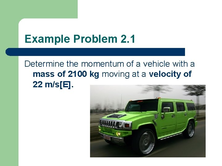 Example Problem 2. 1 Determine the momentum of a vehicle with a mass of