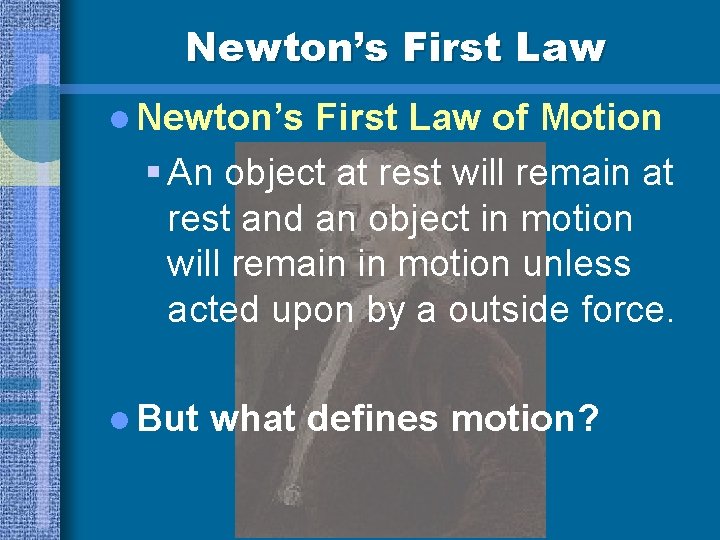 Newton’s First Law l Newton’s First Law of Motion § An object at rest