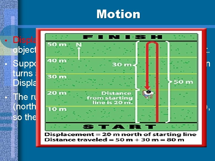 Motion • Displacement is the distance and direction of an object's change in position