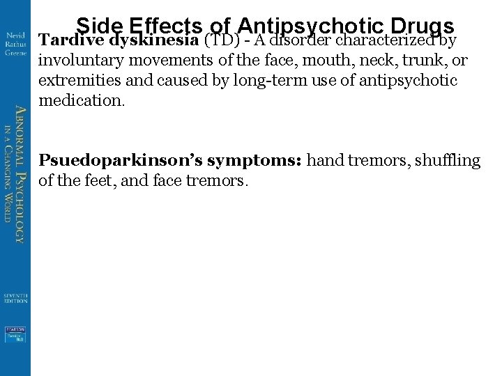 Side Effects of Antipsychotic Drugs Tardive dyskinesia (TD) - A disorder characterized by involuntary