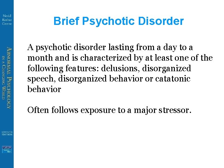 Brief Psychotic Disorder A psychotic disorder lasting from a day to a month and