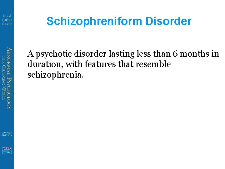 Schizophreniform Disorder A psychotic disorder lasting less than 6 months in duration, with features