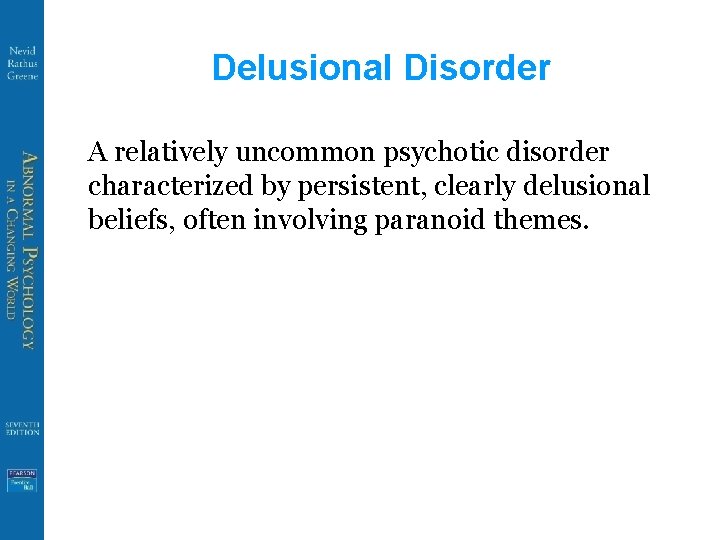 Delusional Disorder A relatively uncommon psychotic disorder characterized by persistent, clearly delusional beliefs, often