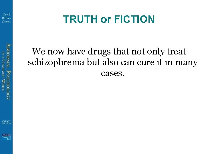 TRUTH or FICTION We now have drugs that not only treat schizophrenia but also