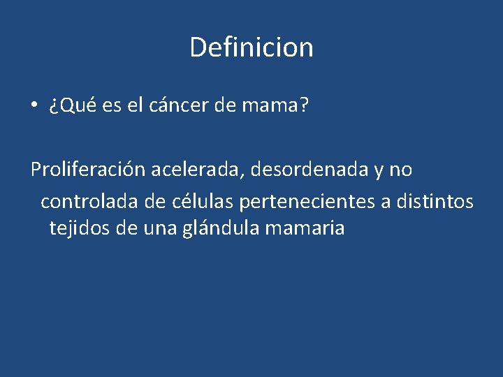 Definicion • ¿Qué es el cáncer de mama? Proliferación acelerada, desordenada y no controlada